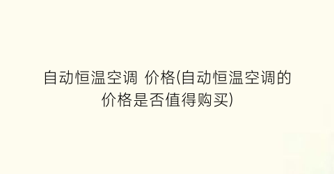 自动恒温空调 价格(自动恒温空调的价格是否值得购买)
